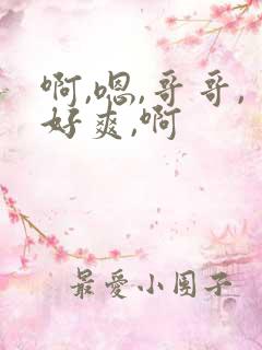 啊,嗯,哥哥,好爽,啊