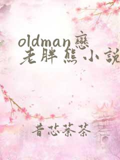 oldman恋老胖熊小说
