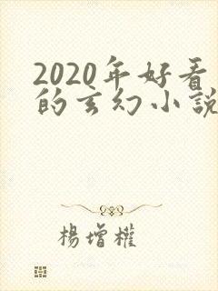 2020年好看的玄幻小说排行榜完结版