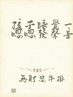 孩子睡觉一直嗯嗯嗯发声音什么原因