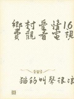 乡村爱情16免费观看电视剧全集在线观看