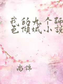 我的九个师娘绝色倾城小说全集免费免费阅读