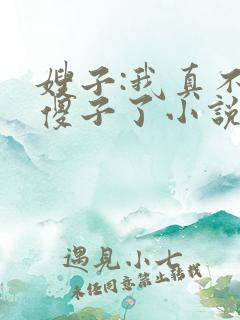嫂子:我真不是傻子了小说在线播放