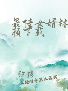 最佳女婿林羽江颜下载