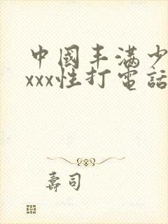 中国丰满少妇xxxx性打电话