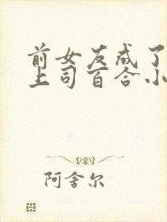 前女友成了我的上司百合小说免费阅读