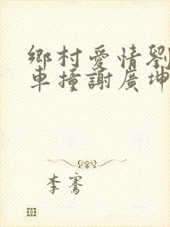 乡村爱情刘能开车撞谢广坤