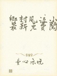 乡村风流小神医最新免费阅读