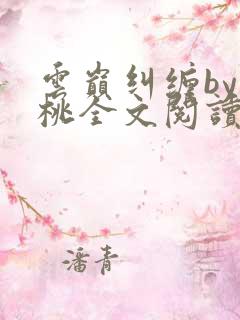 云巅纠缠by之桃全文阅读笔趣阁