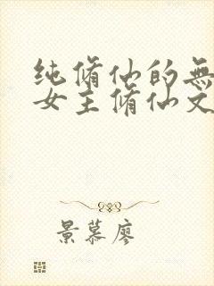 纯修仙的无cp女主修仙文