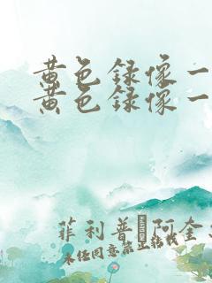 黄色录像一级片黄色录像一级