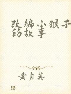 改编小猴子下山的故事