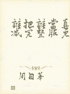 谁把谁当真未删减完整版免费阅读