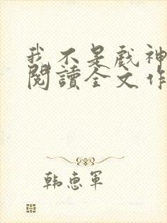 我不是戏神免费阅读全文作者