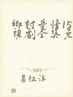 乡村爱情15电视剧全集免费
