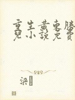 重生黄东胜王娇儿小说免费阅读
