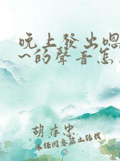 晚上发出嗯嗯嗯~的声音怎么回事