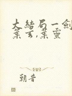 大结局一剑独尊叶玄,叶灵