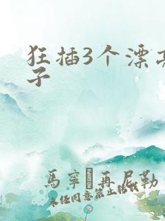 狂插3个漂亮嫂子