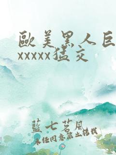 欧美黑人巨大性xxxxx猛交