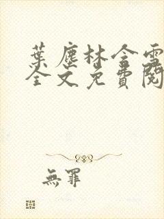 叶尘林含雪小说全文免费阅读