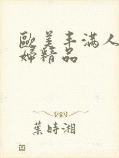 欧美丰满人妻熟妇精品