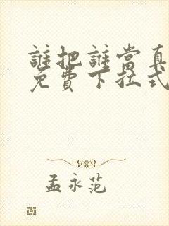 谁把谁当真漫画免费下拉式奇妙漫画