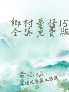 乡村爱情15部全集免费版在线观看