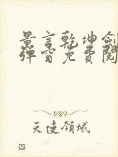景言乾坤剑神无弹窗免费阅读