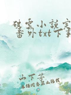 破云小说完整版 番外txt下载