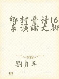 乡村爱情16谁来演谢大脚