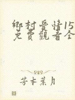 乡村爱情15季免费观看全集完整版