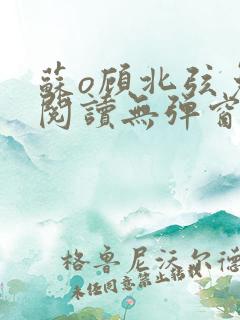 苏o顾北弦免费阅读无弹窗
