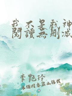 我不是戏神全文阅读无删减