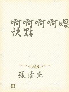 啊啊啊啊嗯嗯嗯快点