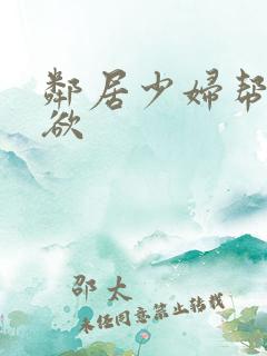 邻居少妇帮我泄欲