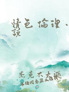 情色 伦理 小说