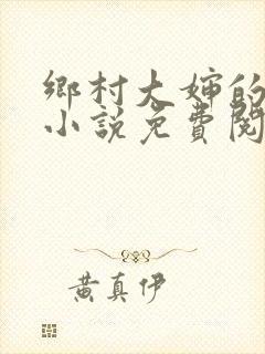 乡村大婶的艳史小说免费阅读全文无