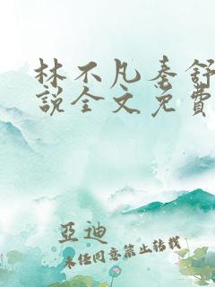 林不凡秦舒雨小说全文免费阅读最新