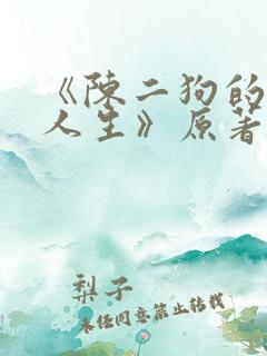 《陈二狗的妖孽人生》原著小说