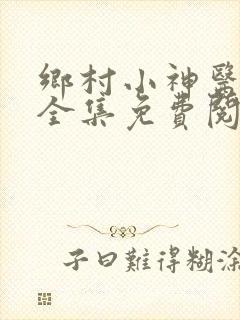 乡村小神医叶凡全集免费阅读