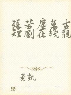 张若尘万古神帝短剧在线观看全集