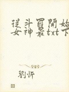 从斗罗开始俘获女神最txt下载