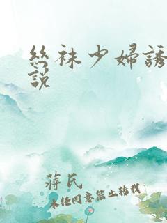 丝袜少妇诱惑小说