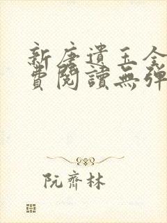 新唐遗玉全文免费阅读无弹窗