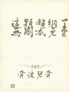 这题超纲了全文无删减免费阅读