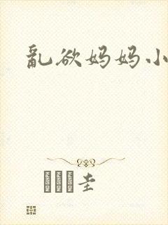 乱欲妈妈小说