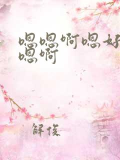 嗯嗯啊嗯好爽嗯嗯啊