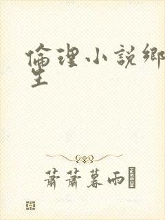 伦理小说乡村医生