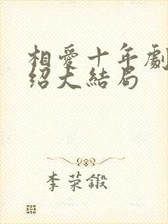 相爱十年剧情介绍大结局